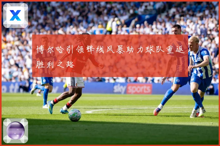 博尔哈引领锋线风暴助力球队重返胜利之路