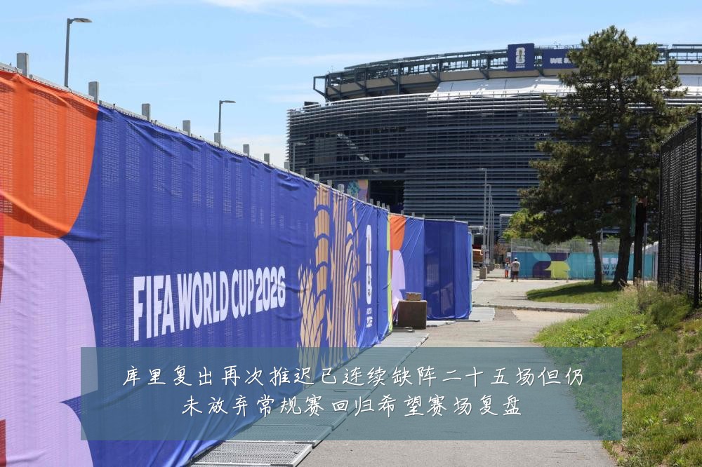库里复出再次推迟已连续缺阵二十五场但仍未放弃常规赛回归希望赛场复盘