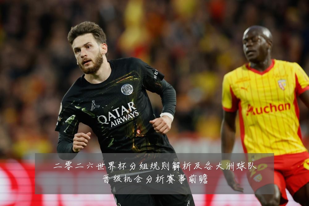 二零二六世界杯分组规则解析及各大洲球队晋级机会分析赛事前瞻